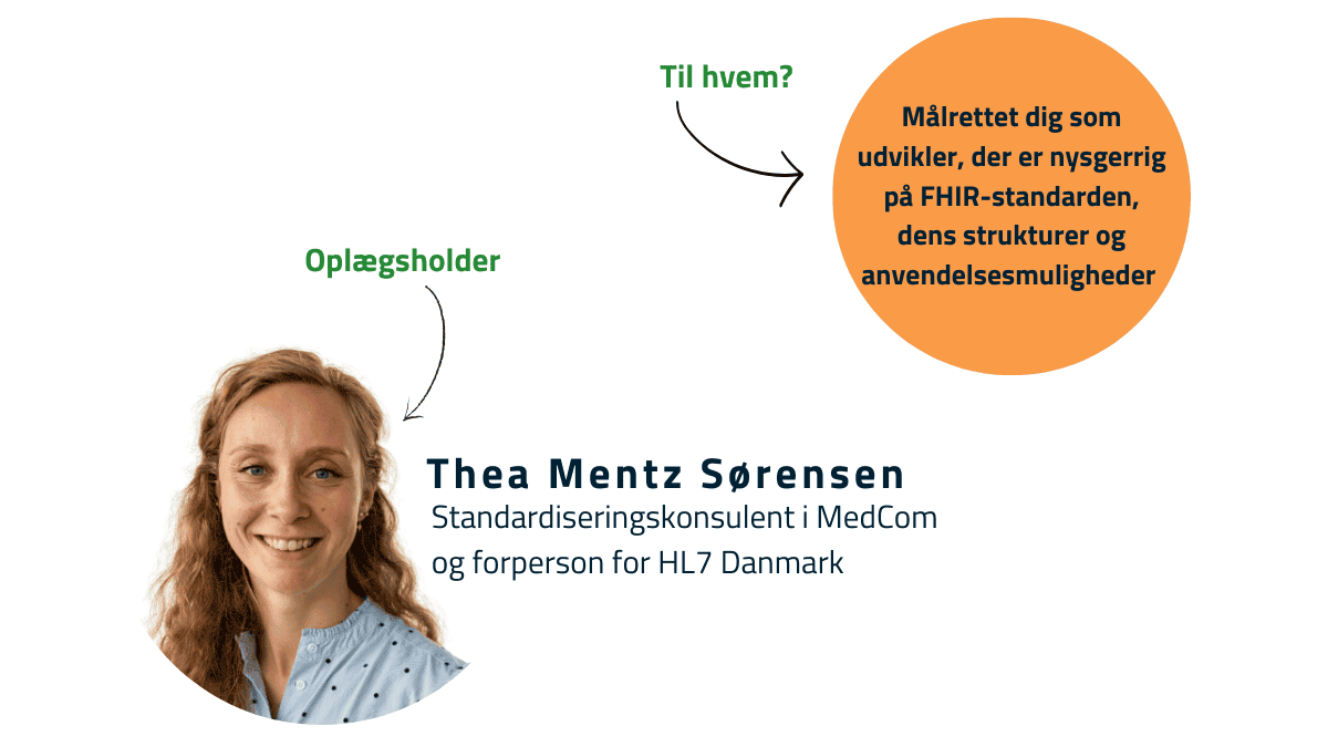 Tekst "Til hvem? Målrettet dig som udvikler, der er nysgerrig på FHIR-standarden, dens strukturer og anvendelsesmuligheder" og "Oplægsholder Thea Mentz Sørensen" 