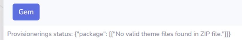 Under "Gem" ses fejlkoden "Provisionerings status: {"package": [["No valid theme flies foud in ZIP file."]]}